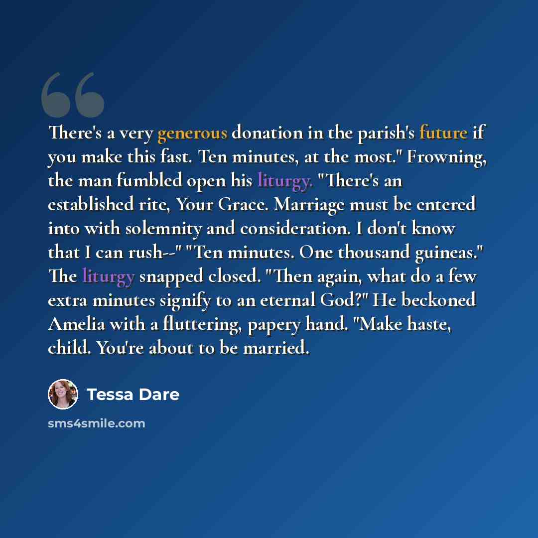 “There's a very generous donation in the parish's future if you make this fast. Ten minutes, at the most." Frowning, the man fumbled open his liturgy. "There's an established rite, Your Grace. Marriage must be entered into with solemnity and consideration. I don't know that I can rush--" "Ten…” quote by Tessa Dare