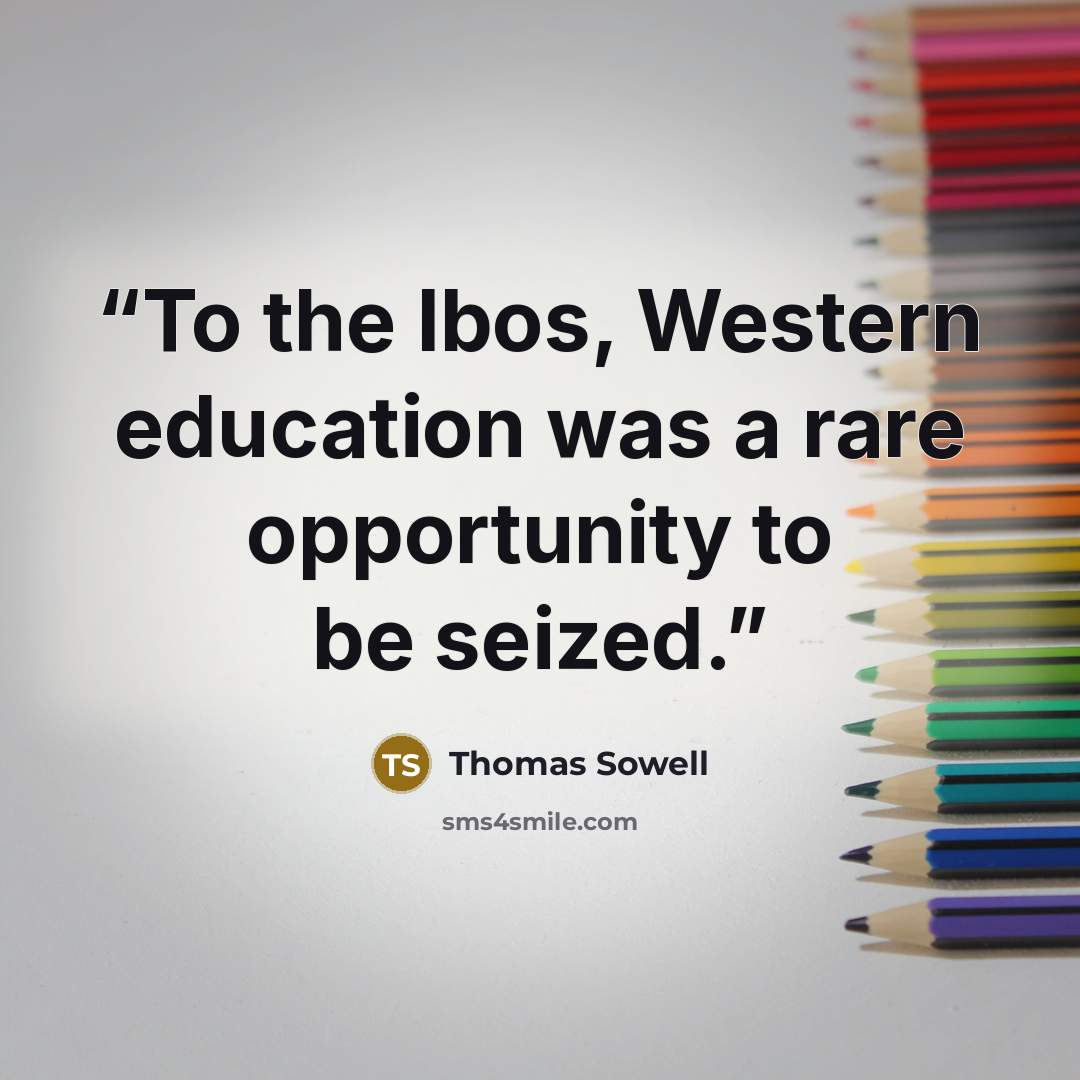 “To the Ibos, Western education was a rare opportunity to be seized.” quote by Thomas Sowell