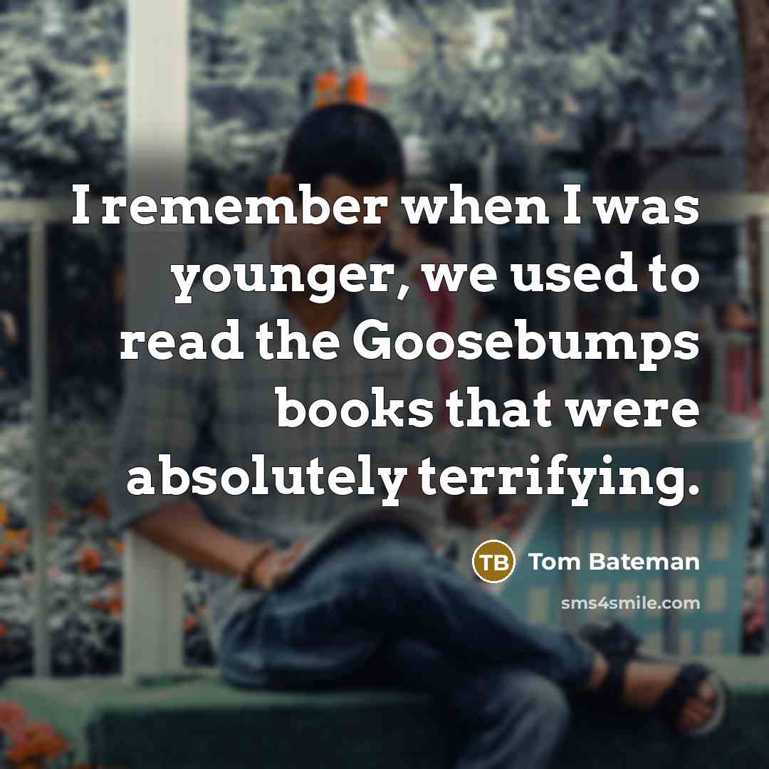 “I remember when I was younger, we used to read the Goosebumps books that were absolutely terrifying.” quote by Tom Bateman