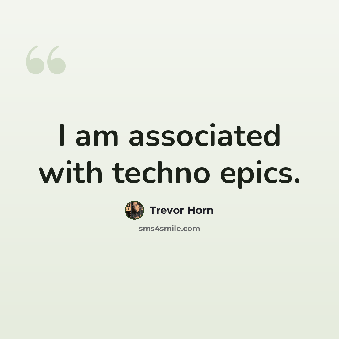 “I am associated with techno epics.” quote by Trevor Horn