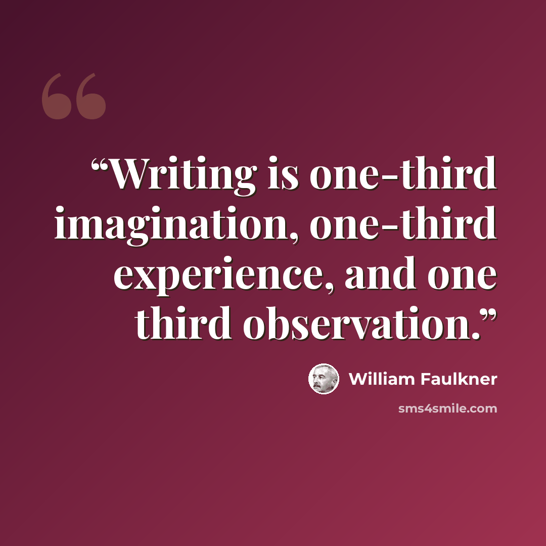“Writing is one-third imagination, one-third experience, and one third observation.” quote by William Faulkner