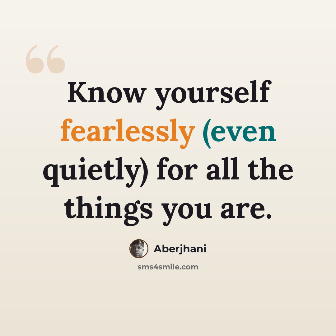 “Know yourself fearlessly (even quietly) for all the things you are.” quote by Aberjhani