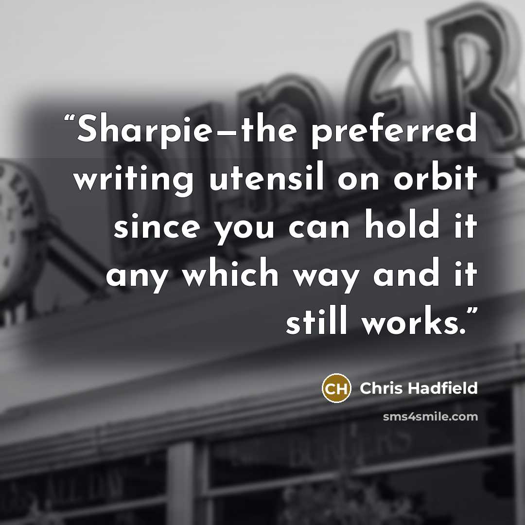 “Sharpie—the preferred writing utensil on orbit since you can hold it any which way and it still works.” quote by Chris Hadfield
