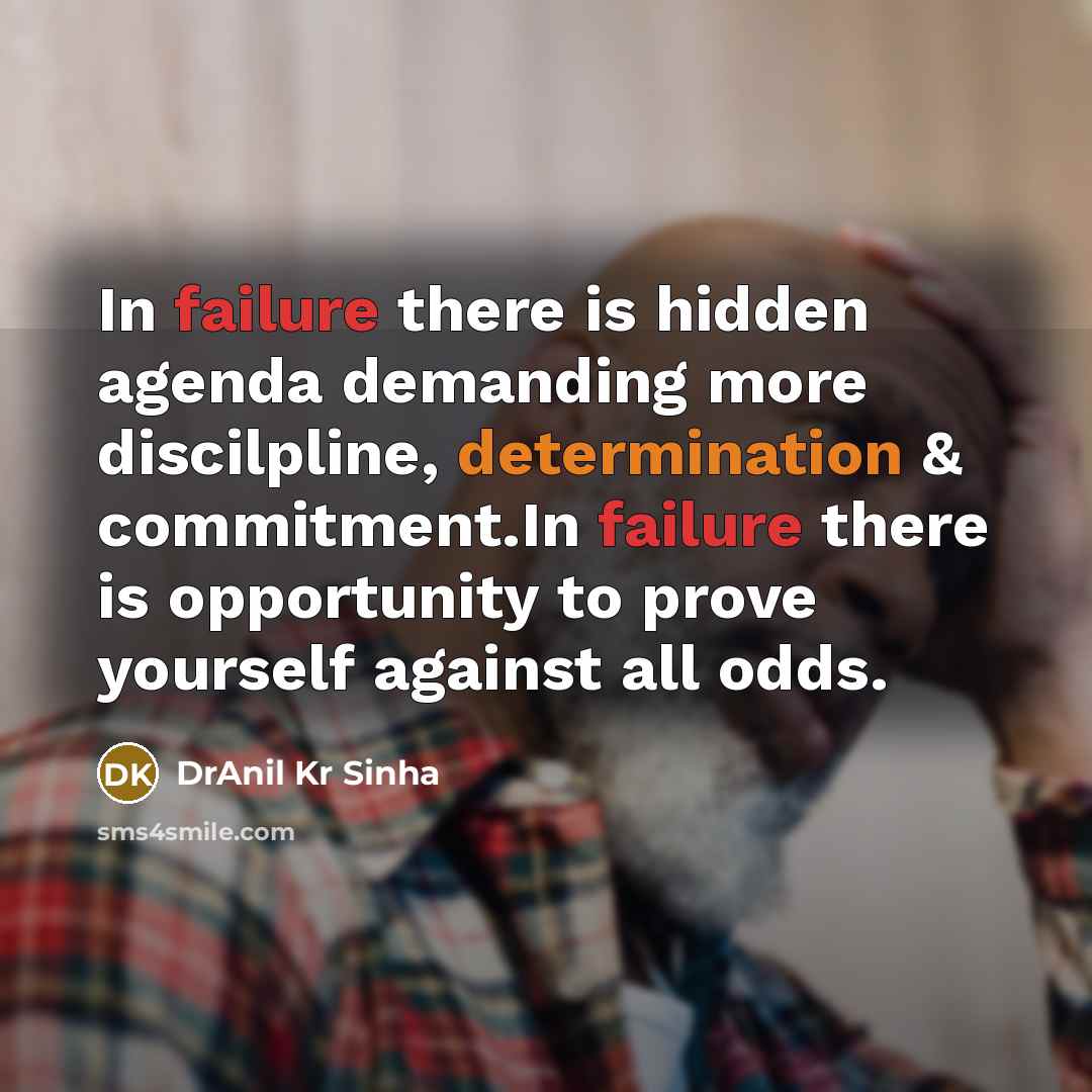 “In failure there is hidden agenda demanding more discilpline, determination & commitment.In failure there is opportunity to prove yourself against all odds.” quote by DrAnil Kr Sinha