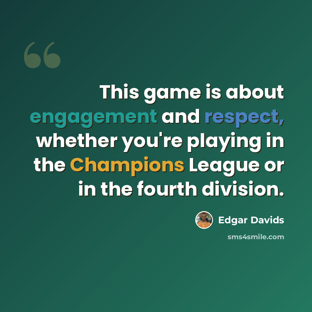 “This game is about engagement and respect, whether you're playing in the Champions League or in the fourth division.” quote by Edgar Davids