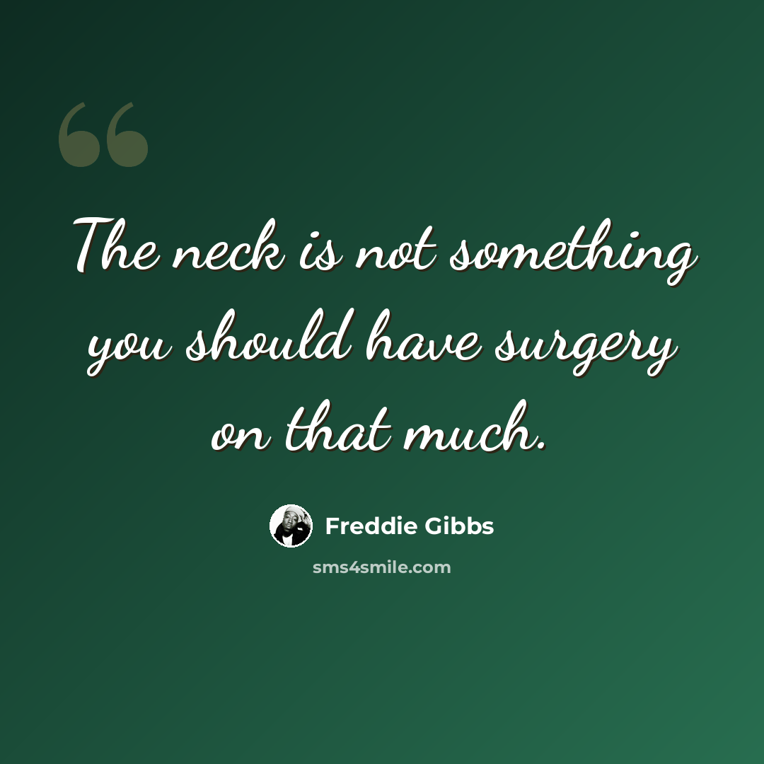 “The neck is not something you should have surgery on that much.” quote by Freddie Gibbs