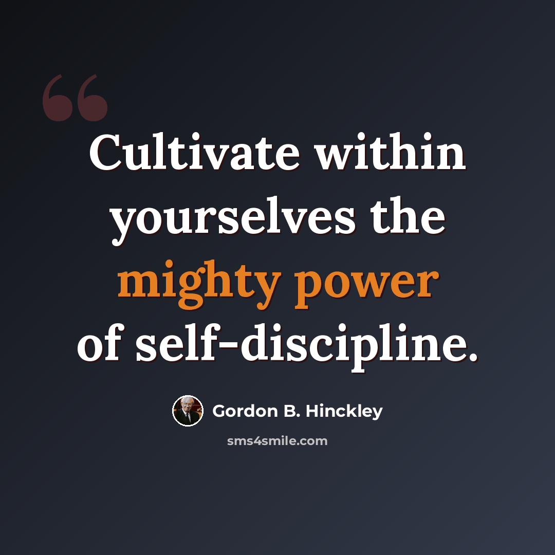 “Cultivate within yourselves the mighty power of self-discipline.” quote by Gordon B. Hinckley