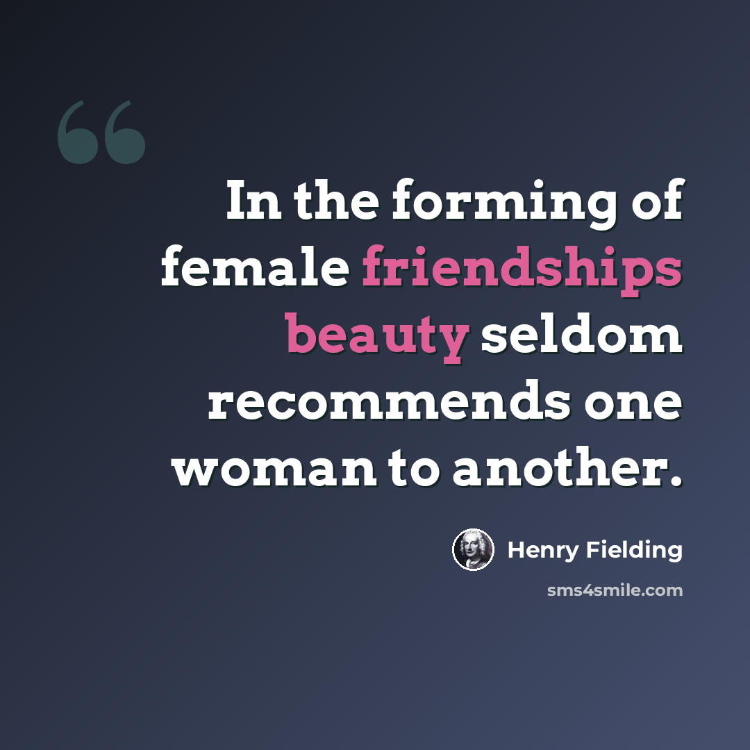“In the forming of female friendships beauty seldom recommends one woman to another.” quote by Henry Fielding