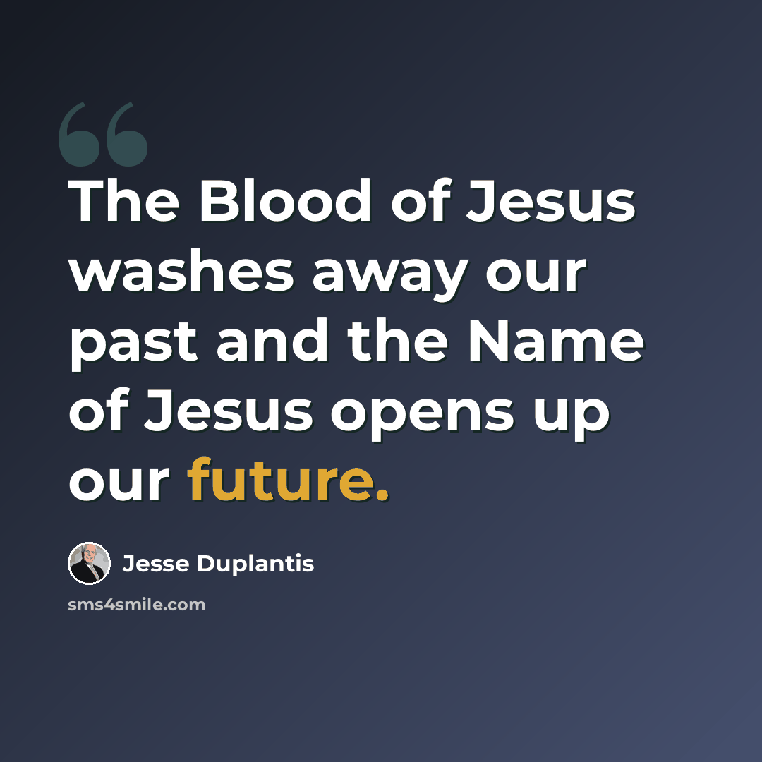 “The Blood of Jesus washes away our past and the Name of Jesus opens up our future.” quote by Jesse Duplantis