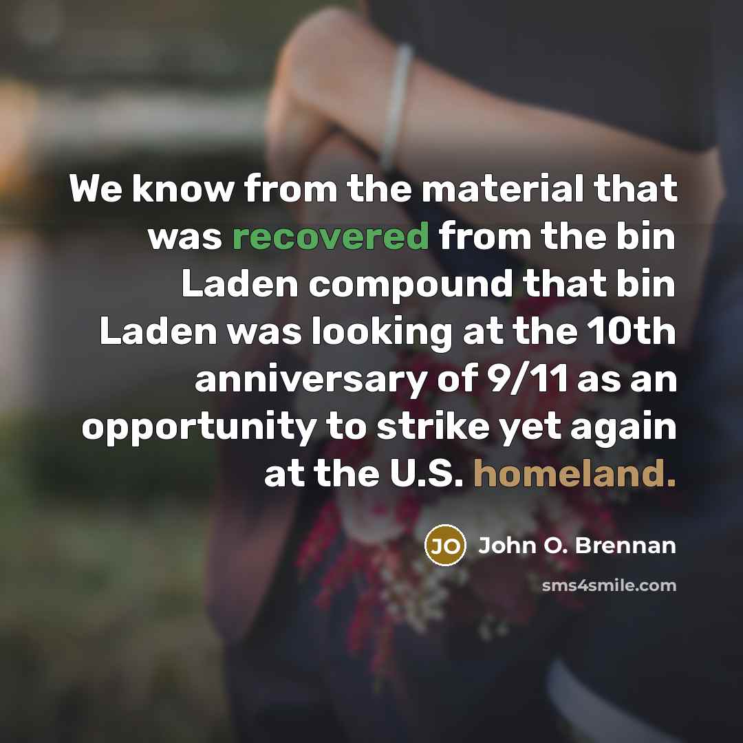 “We know from the material that was recovered from the bin Laden compound that bin Laden was looking at the 10th anniversary of 9/11 as an opportunity to strike yet again at the U.S. homeland.” quote by John O. Brennan