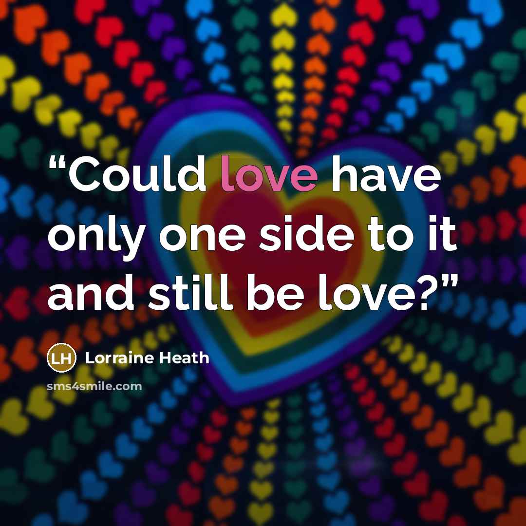 “Could love have only one side to it and still be love?” quote by Lorraine Heath