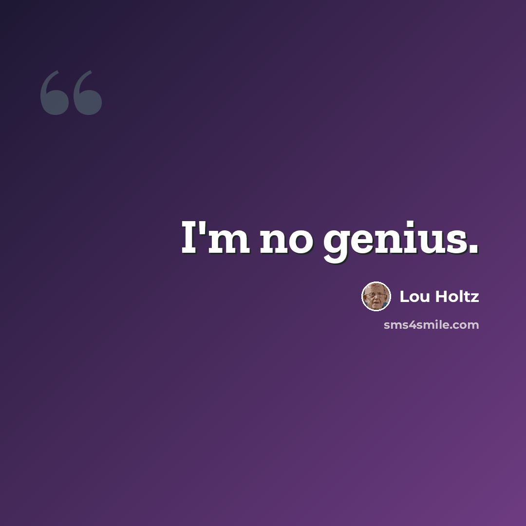 “I'm no genius.” quote by Lou Holtz