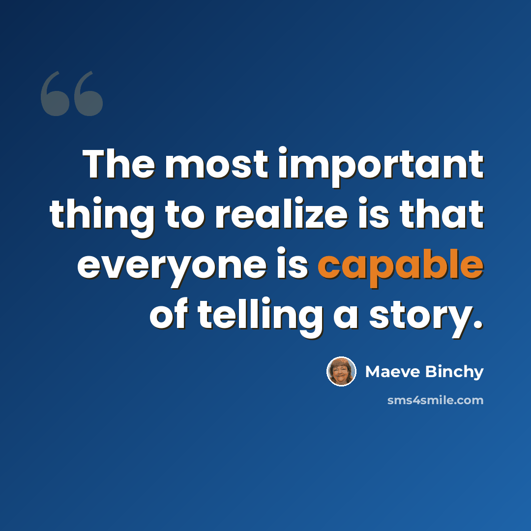 “The most important thing to realize is that everyone is capable of telling a story.” quote by Maeve Binchy