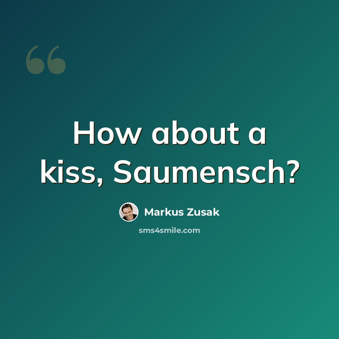 “How about a kiss, Saumensch?” quote by Markus Zusak