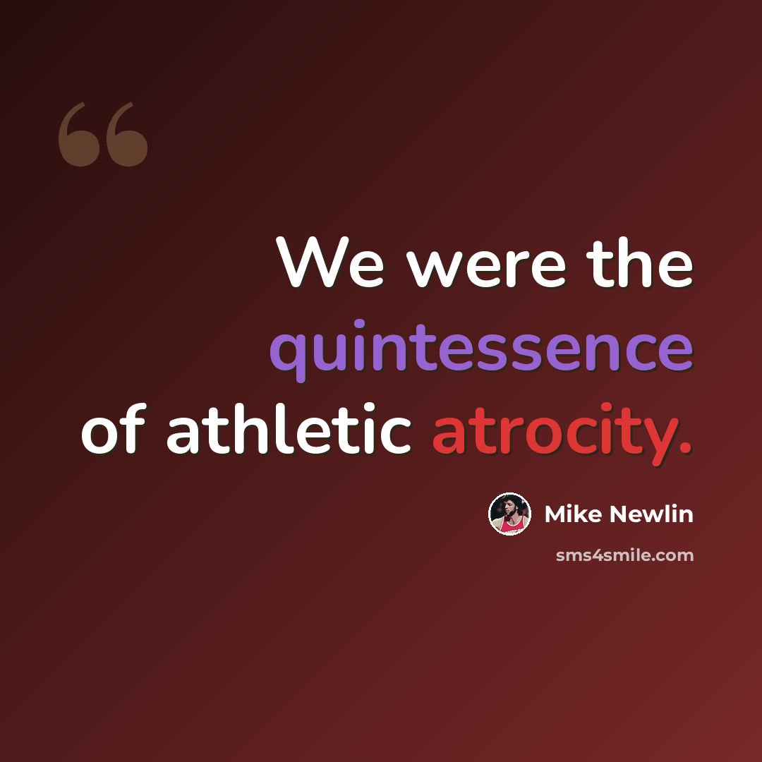 “We were the quintessence of athletic atrocity.” quote by Mike Newlin