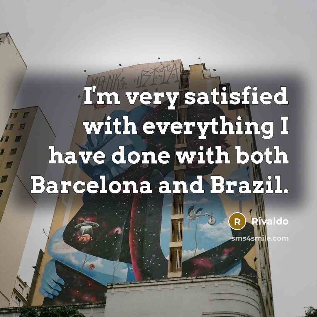 “I'm very satisfied with everything I have done with both Barcelona and Brazil.” quote by Rivaldo