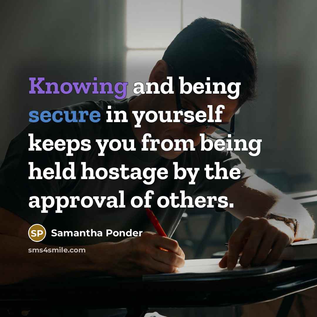 “Knowing and being secure in yourself keeps you from being held hostage by the approval of others.” quote by Samantha Ponder