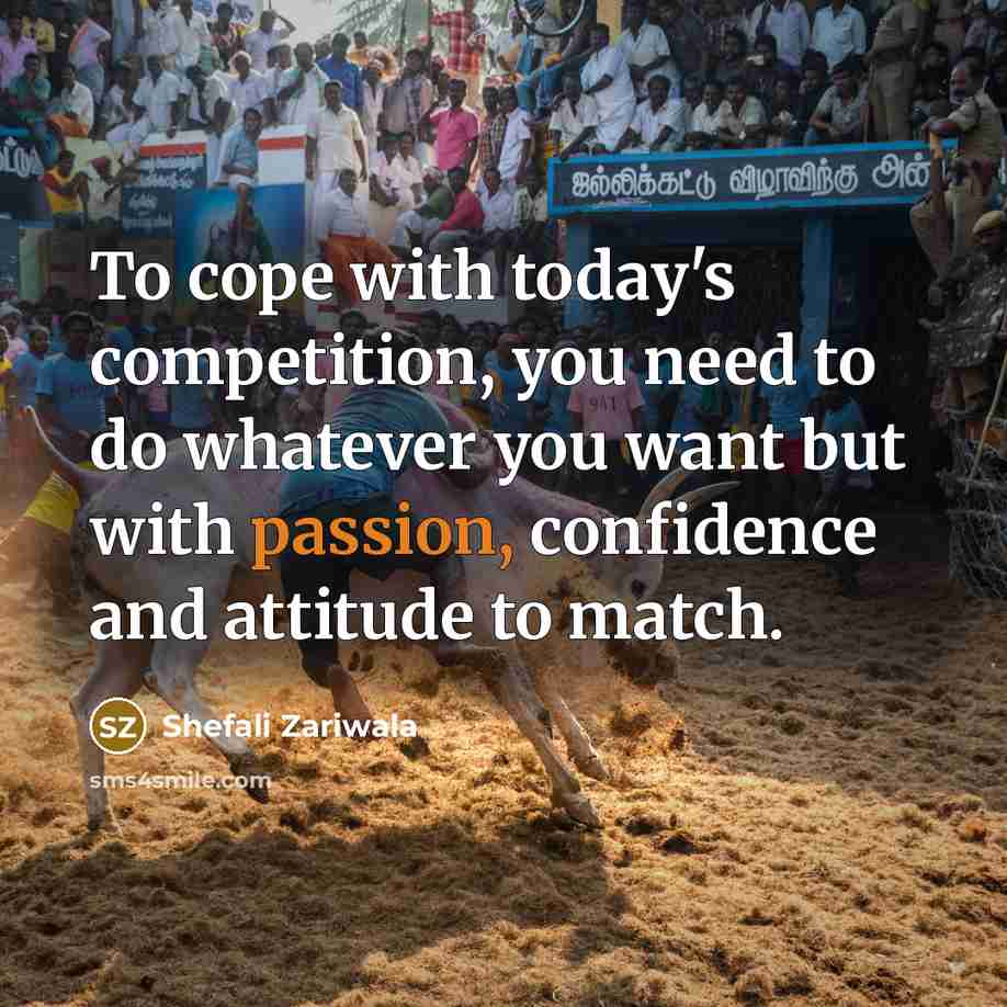 “To cope with today's competition, you need to do whatever you want but with passion, confidence and attitude to match.” quote by Shefali Zariwala