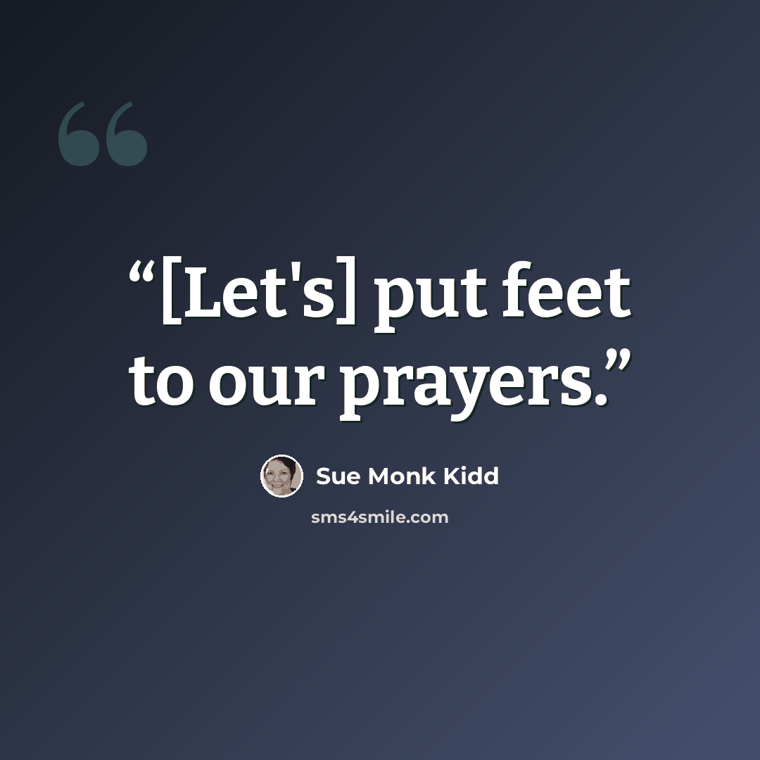 “[Let's] put feet to our prayers.” quote by Sue Monk Kidd