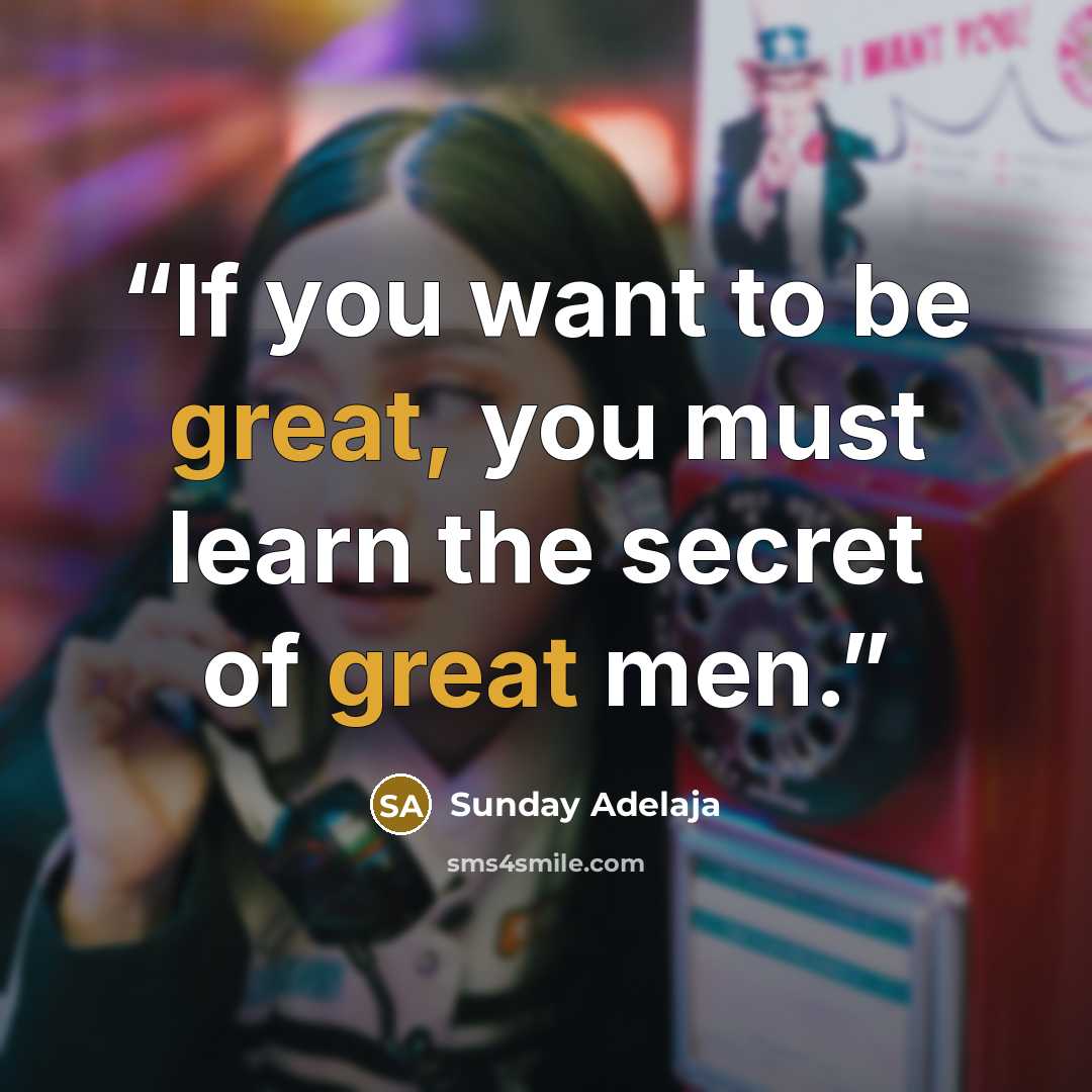 “If you want to be great, you must learn the secret of great men.” quote by Sunday Adelaja