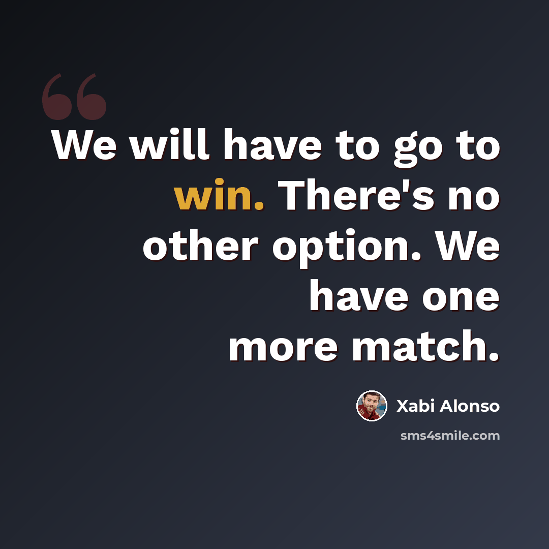 “We will have to go to win. There's no other option. We have one more match.” quote by Xabi Alonso