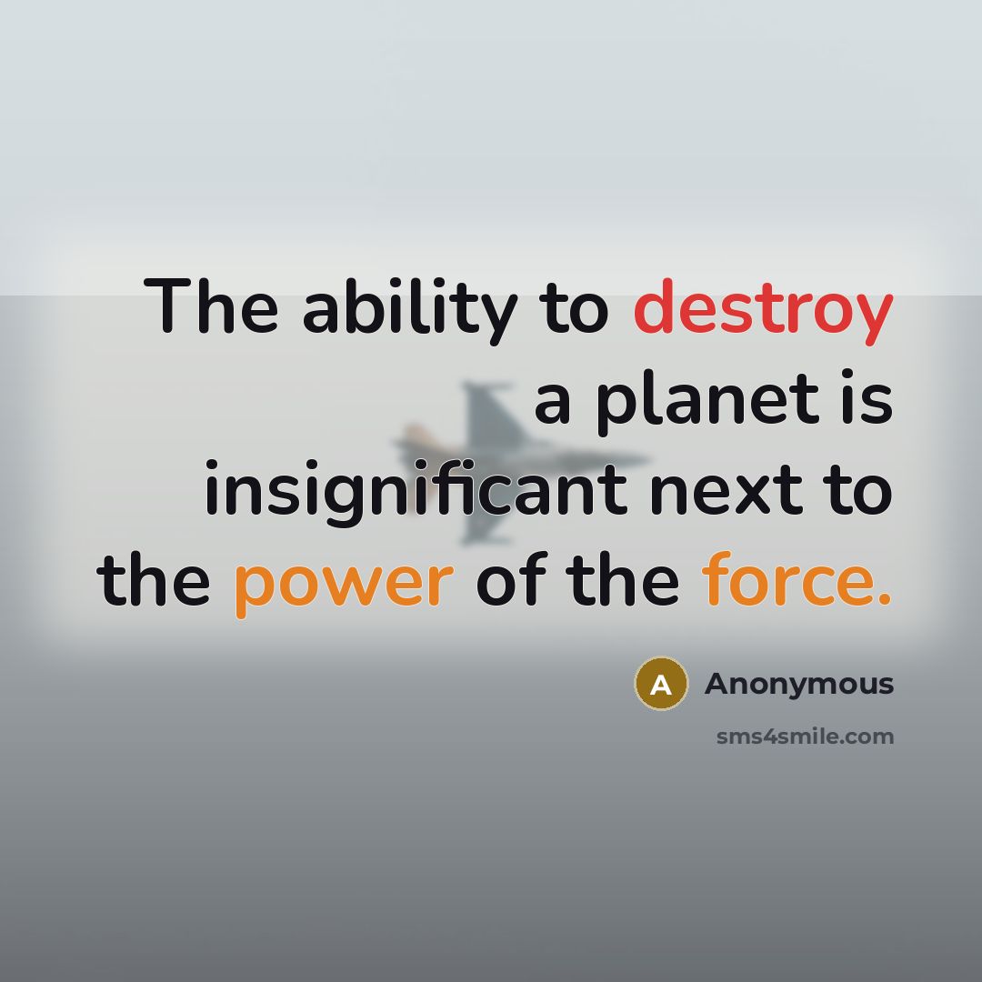 “The ability to destroy a planet is insignificant next to the power of the force.” quote by Anonymous