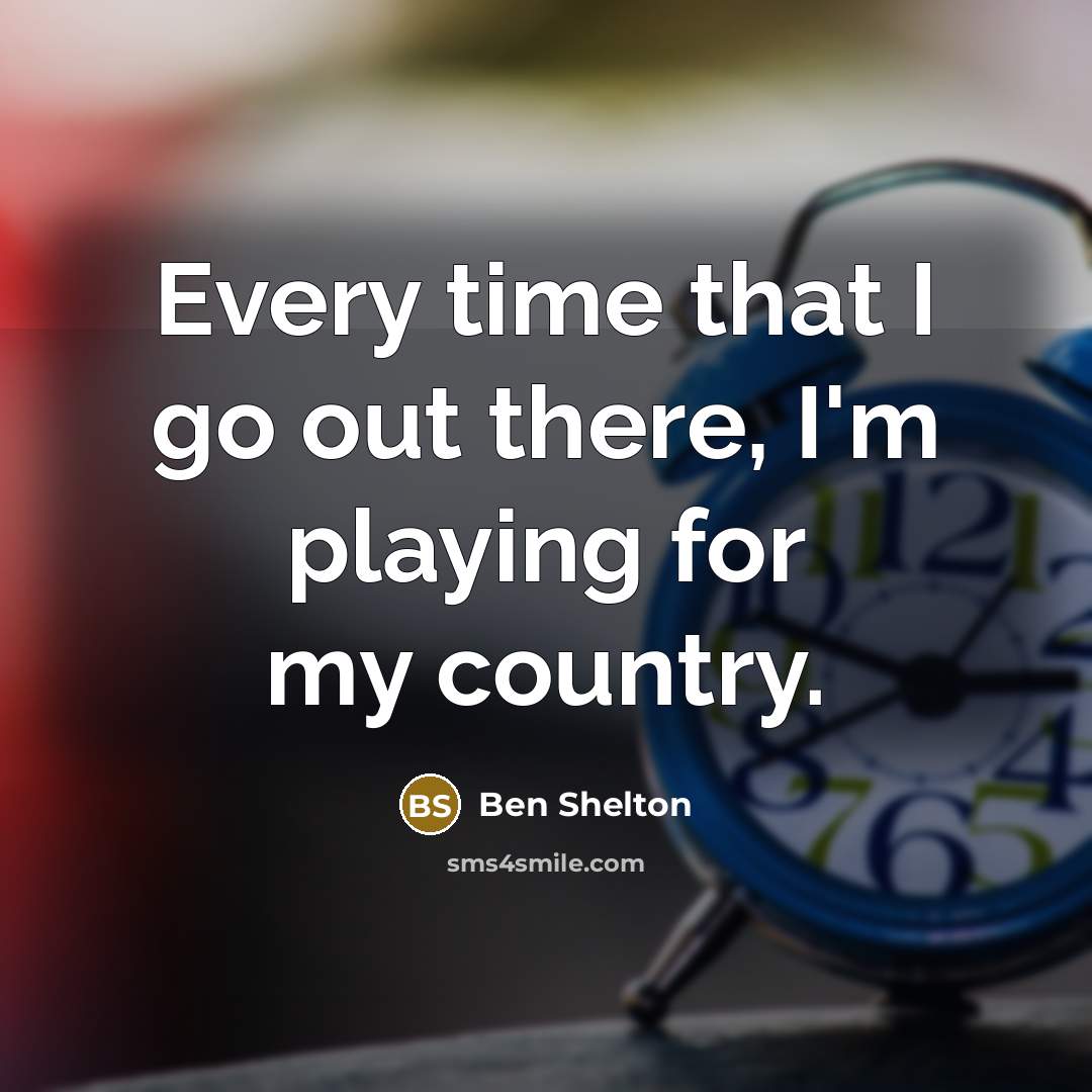 “Every time that I go out there, I'm playing for my country.” quote by Ben Shelton