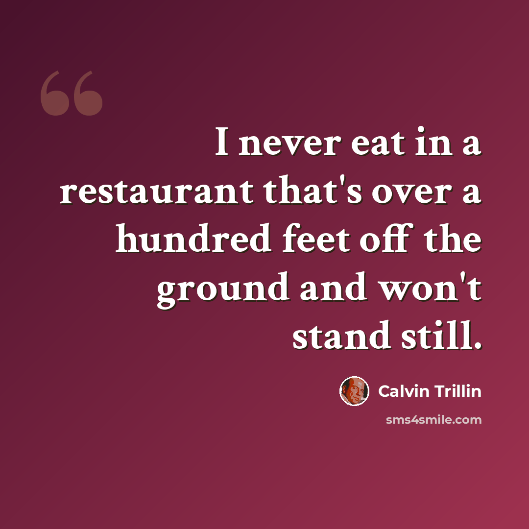 “I never eat in a restaurant that's over a hundred feet off the ground and won't stand still.” quote by Calvin Trillin