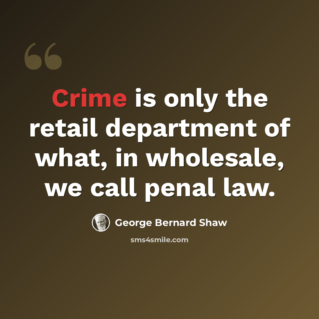 “Crime is only the retail department of what, in wholesale, we call penal law.” quote by George Bernard Shaw