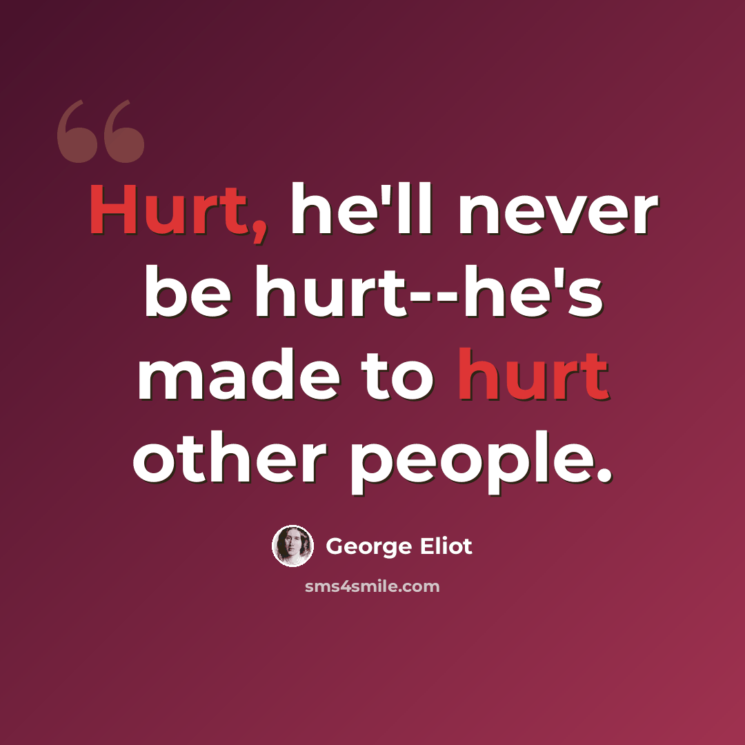 “Hurt, he'll never be hurt--he's made to hurt other people.” quote by George Eliot