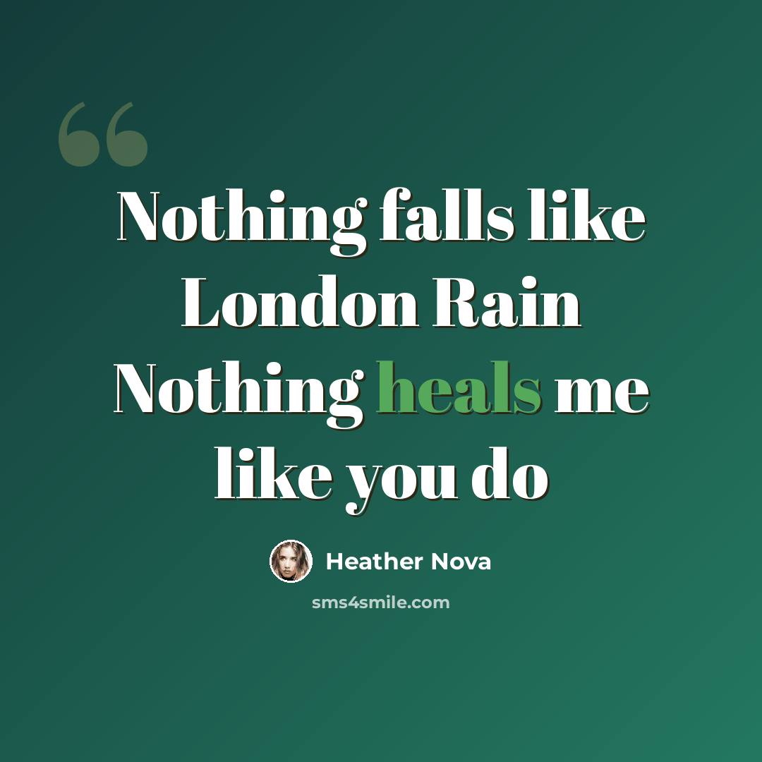 “Nothing falls like London Rain Nothing heals me like you do” quote by Heather Nova