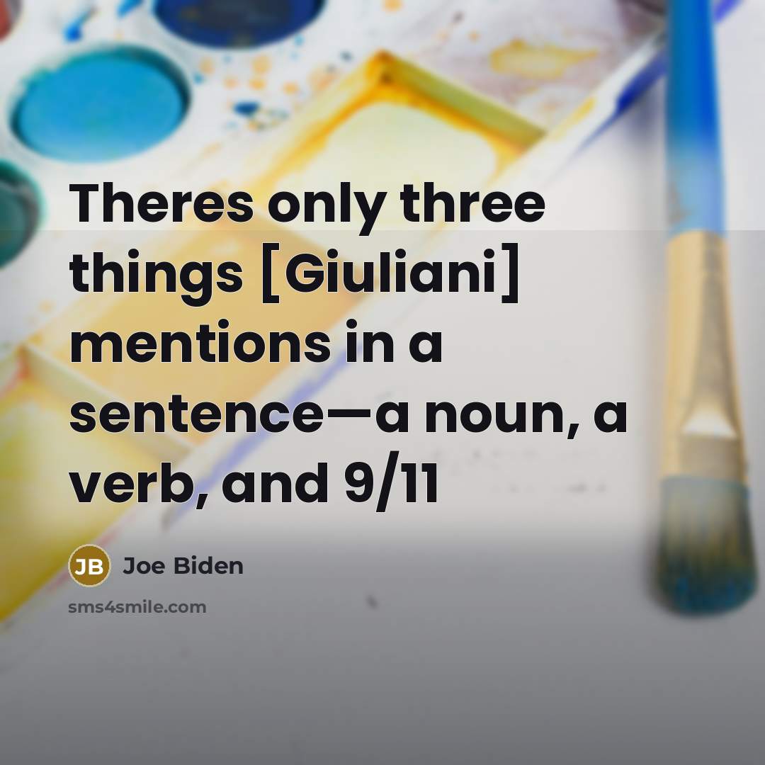 “Theres only three things [Giuliani] mentions in a sentence—a noun, a verb, and 9/11” quote by Joe Biden