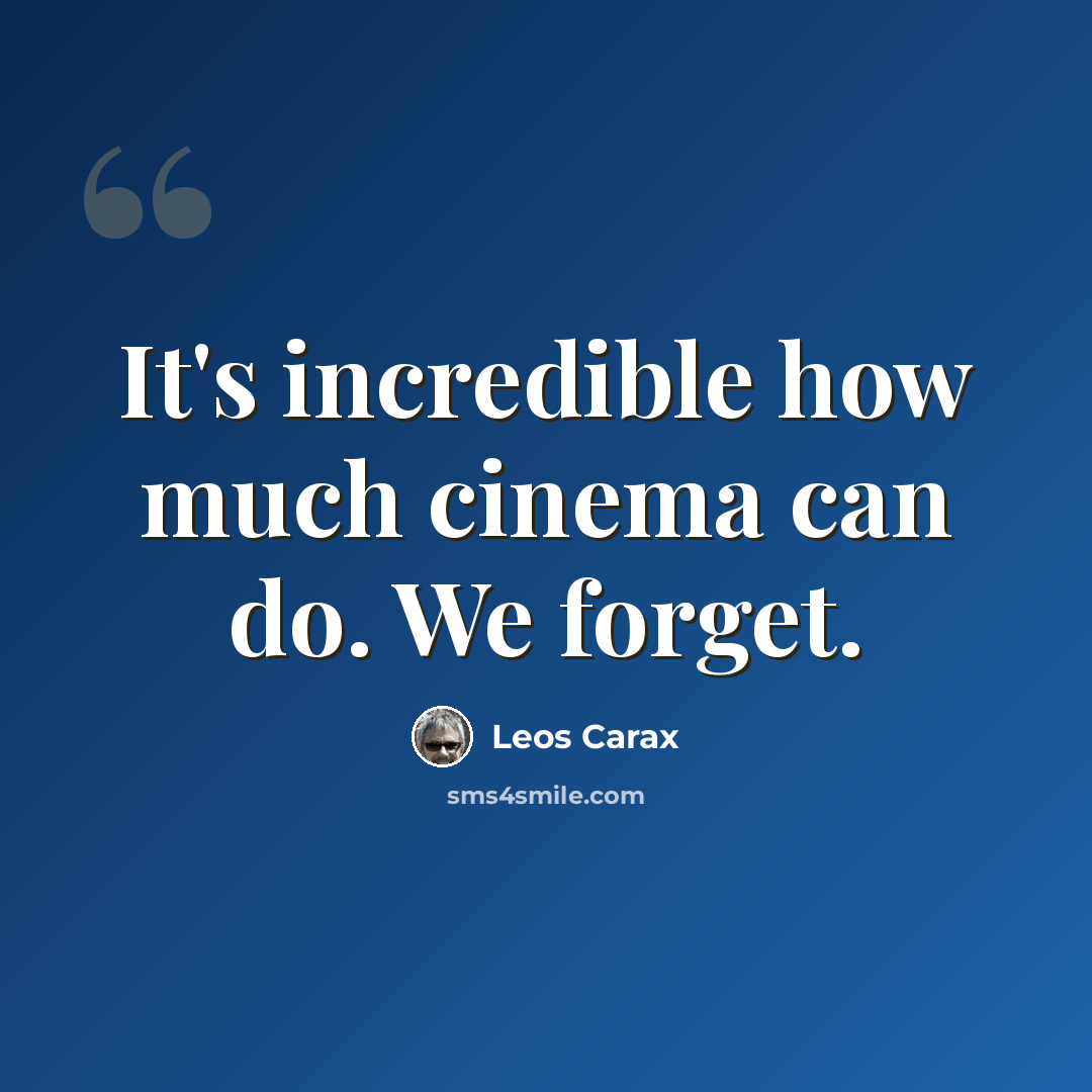 “It's incredible how much cinema can do. We forget.” quote by Leos Carax