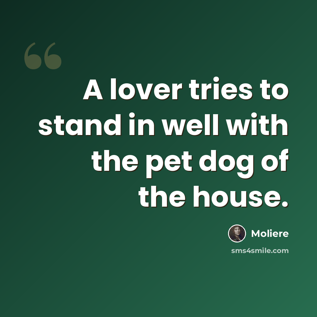 “A lover tries to stand in well with the pet dog of the house.” quote by Moliere