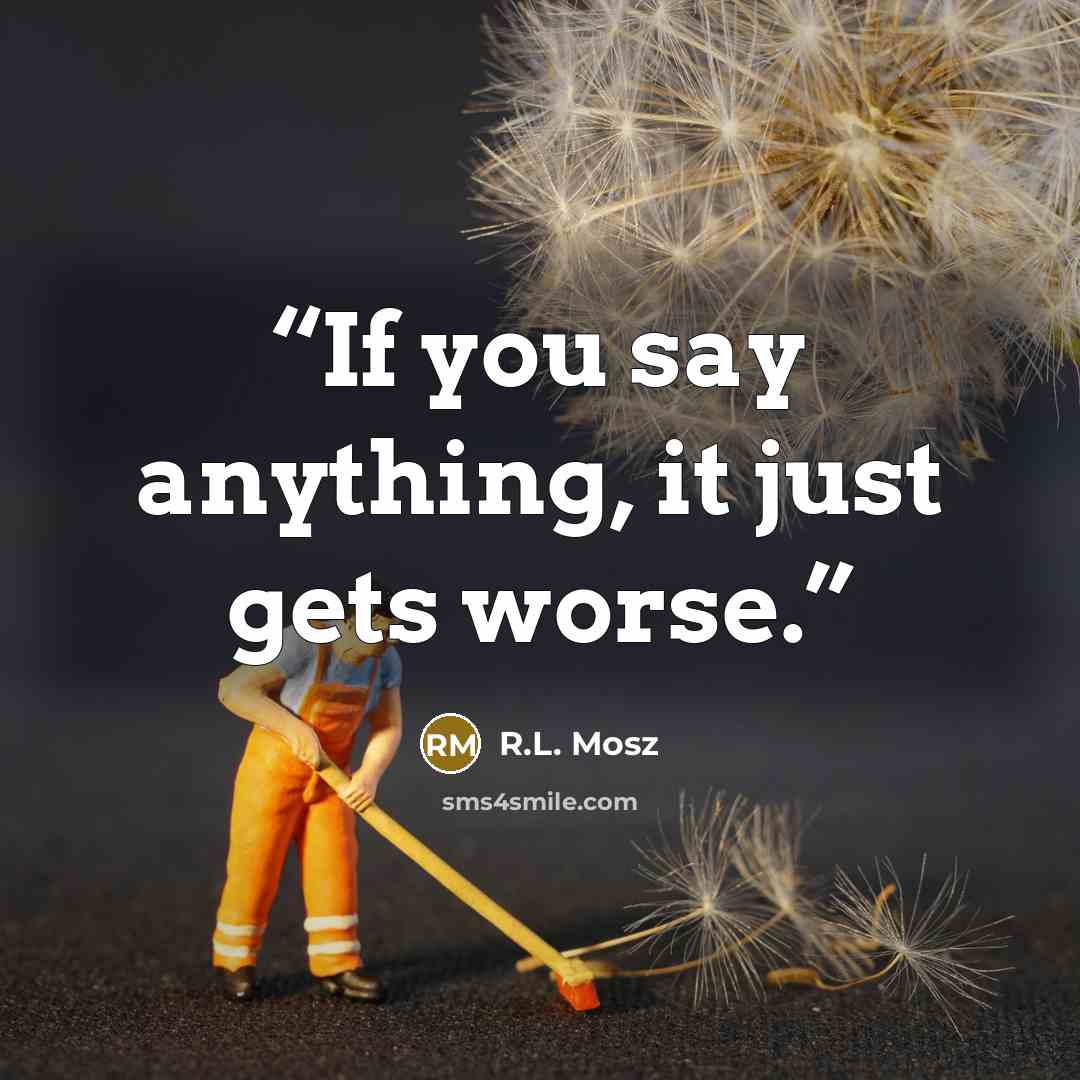 “If you say anything, it just gets worse.” quote by R.L. Mosz