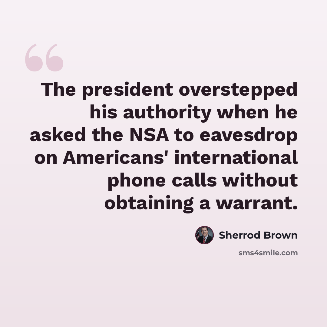 “The president overstepped his authority when he asked the NSA to eavesdrop on Americans' international phone calls without obtaining a warrant.” quote by Sherrod Brown