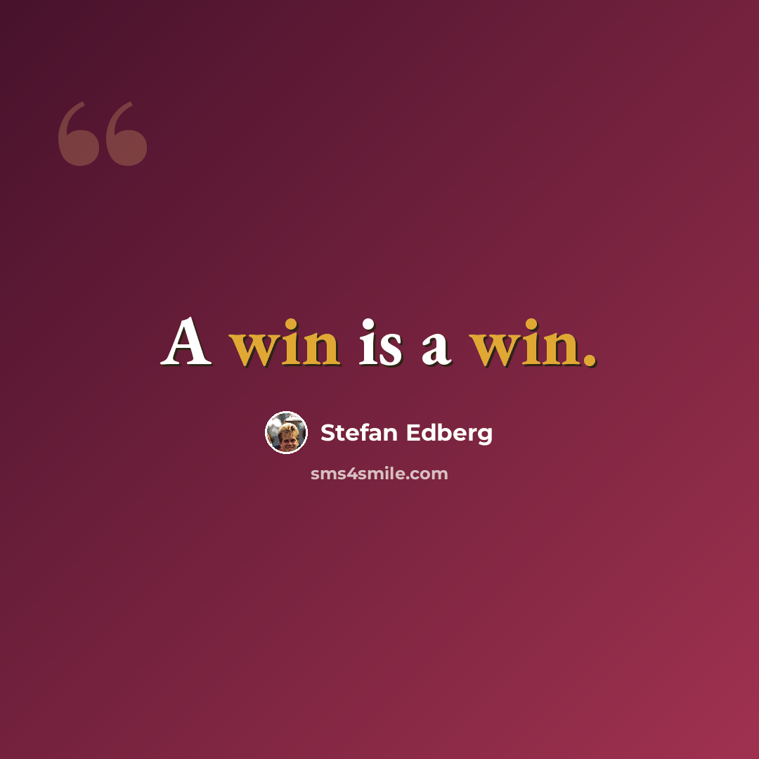“A win is a win.” quote by Stefan Edberg