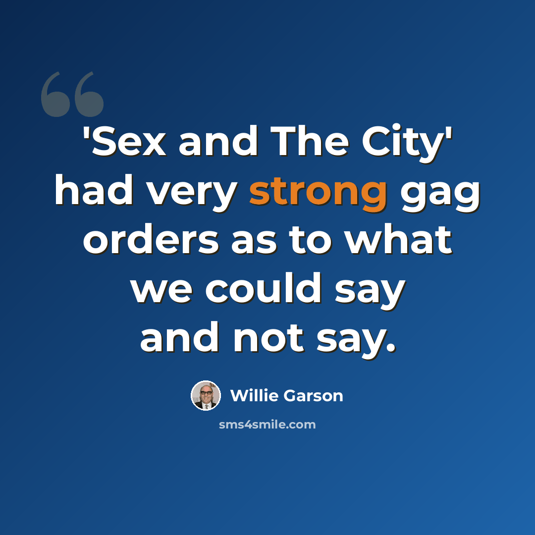 “'Sex and The City' had very strong gag orders as to what we could say and not say.” quote by Willie Garson