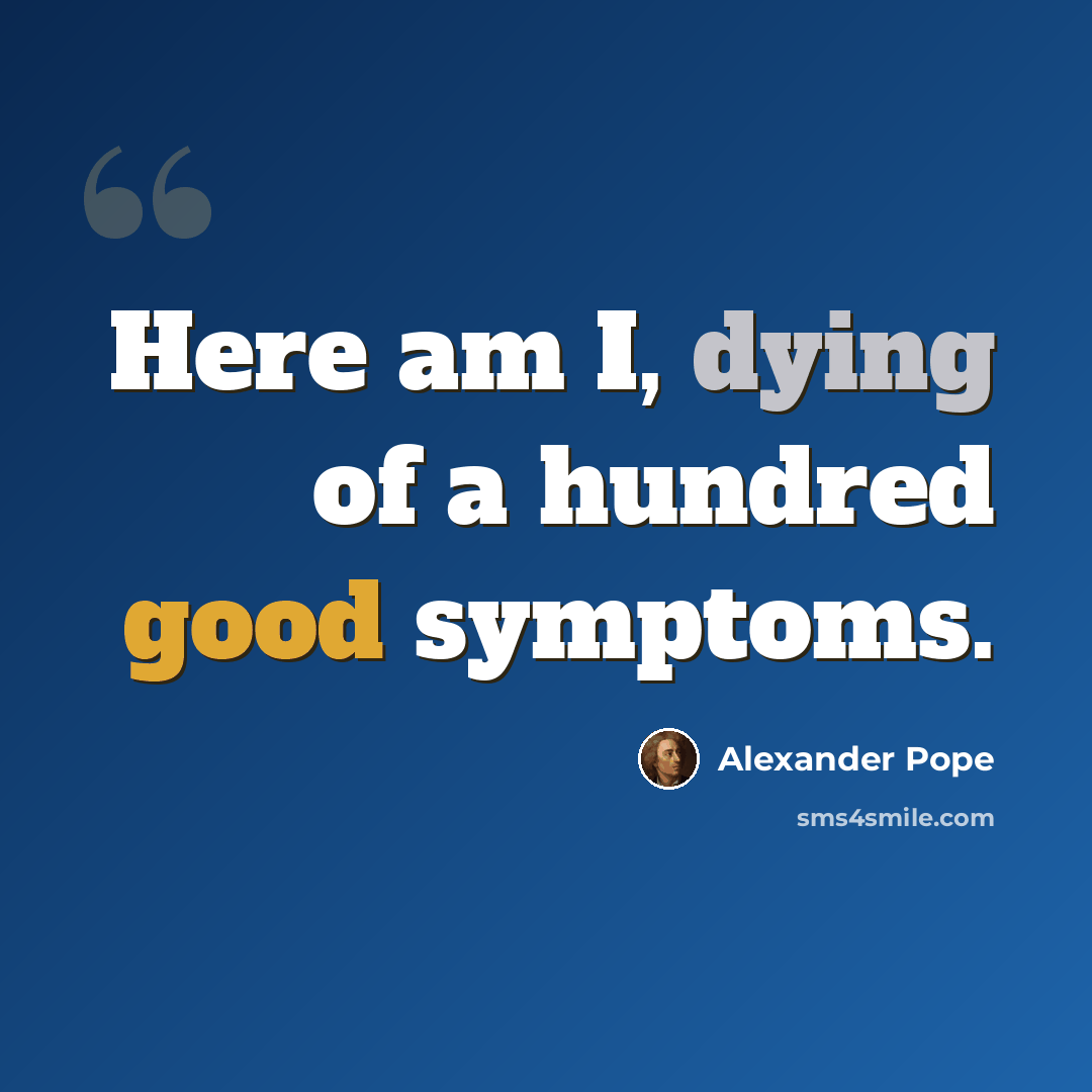 “Here am I, dying of a hundred good symptoms.” quote by Alexander Pope