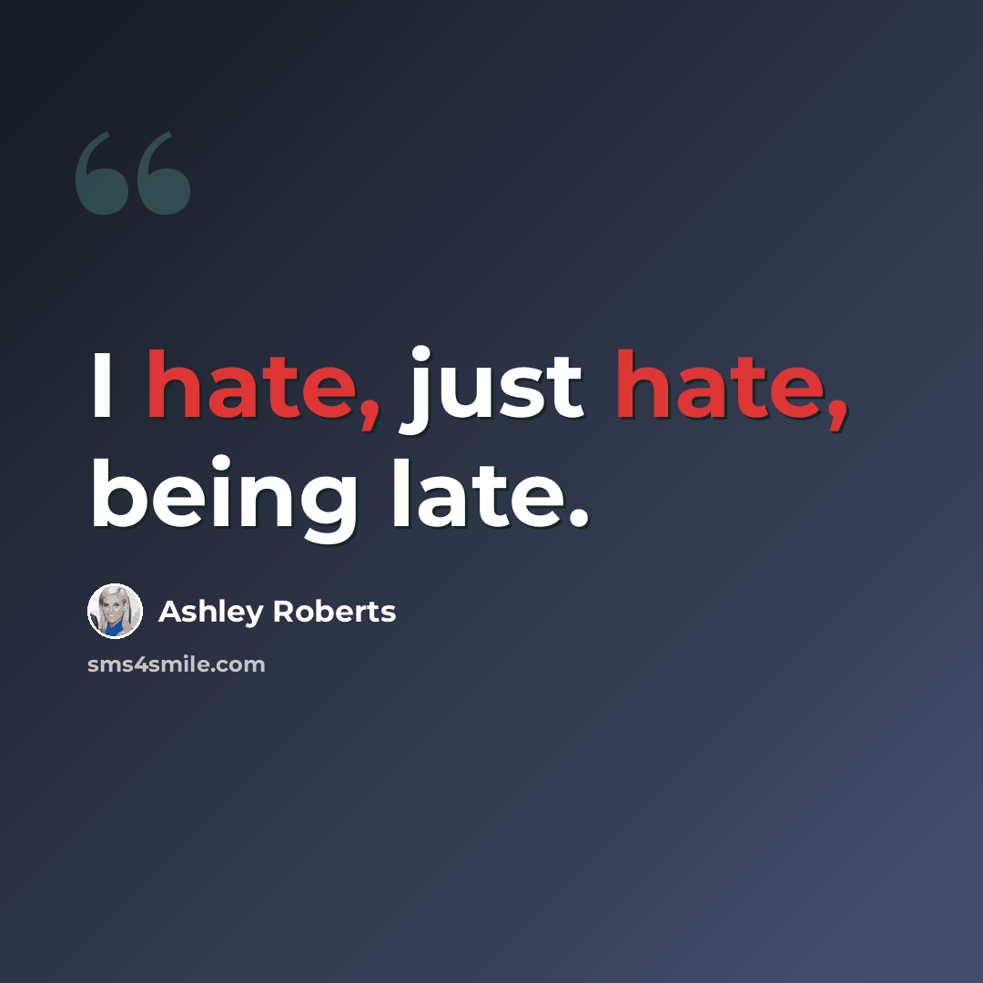 “I hate, just hate, being late.” quote by Ashley Roberts