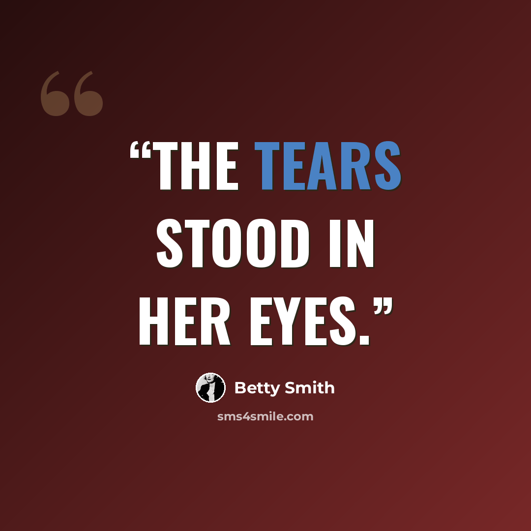 “The tears stood in her eyes.” quote by Betty Smith