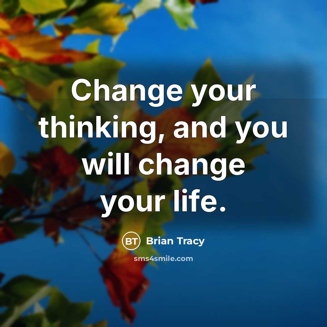 “Change your thinking, and you will change your life.” quote by Brian Tracy