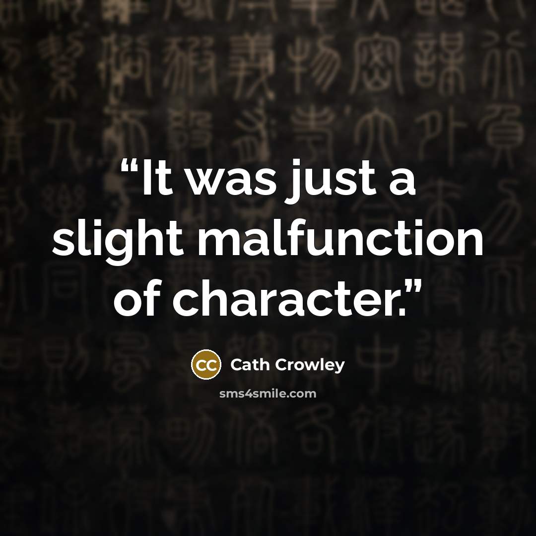 “It was just a slight malfunction of character.” quote by Cath Crowley