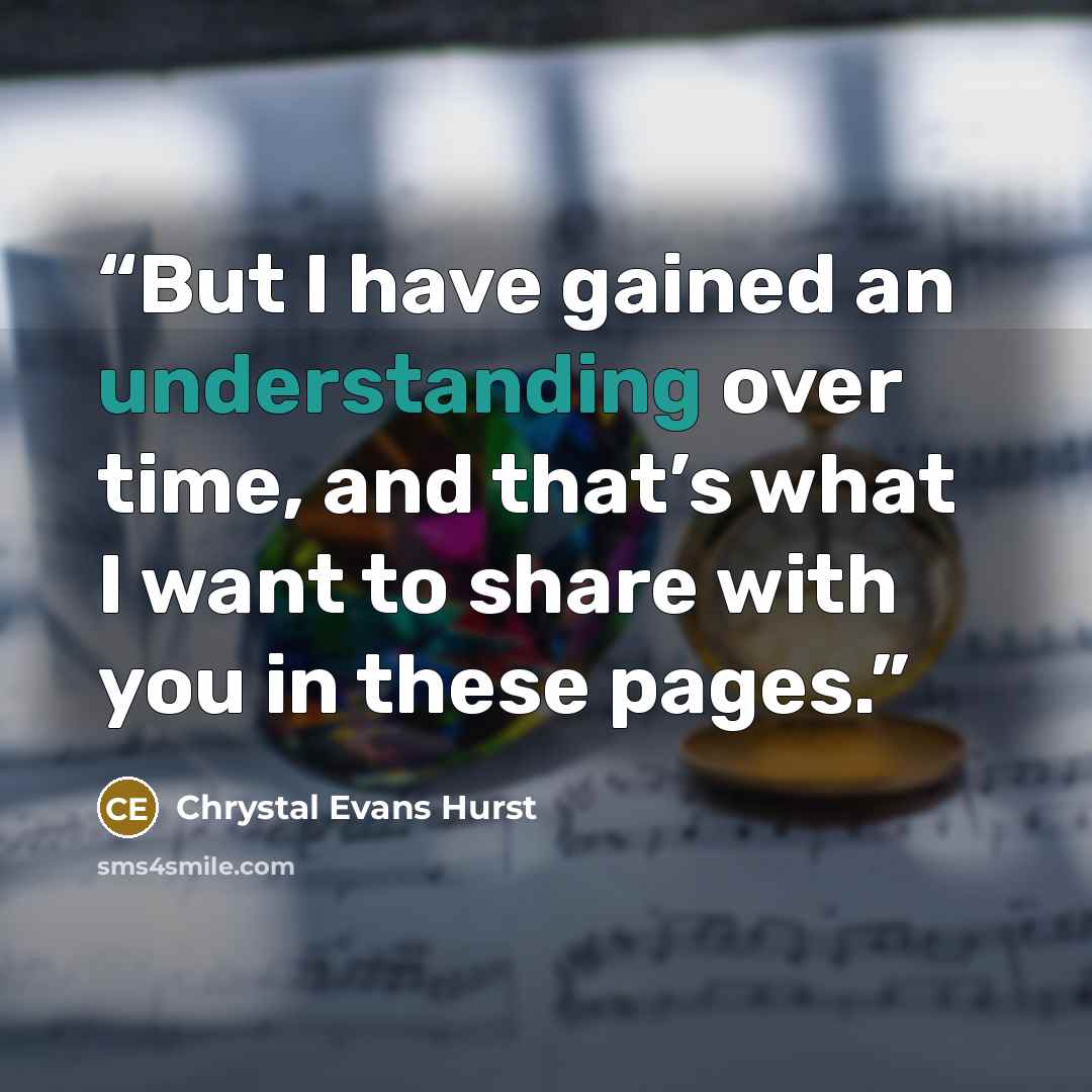 “But I have gained an understanding over time, and that’s what I want to share with you in these pages.” quote by Chrystal Evans Hurst