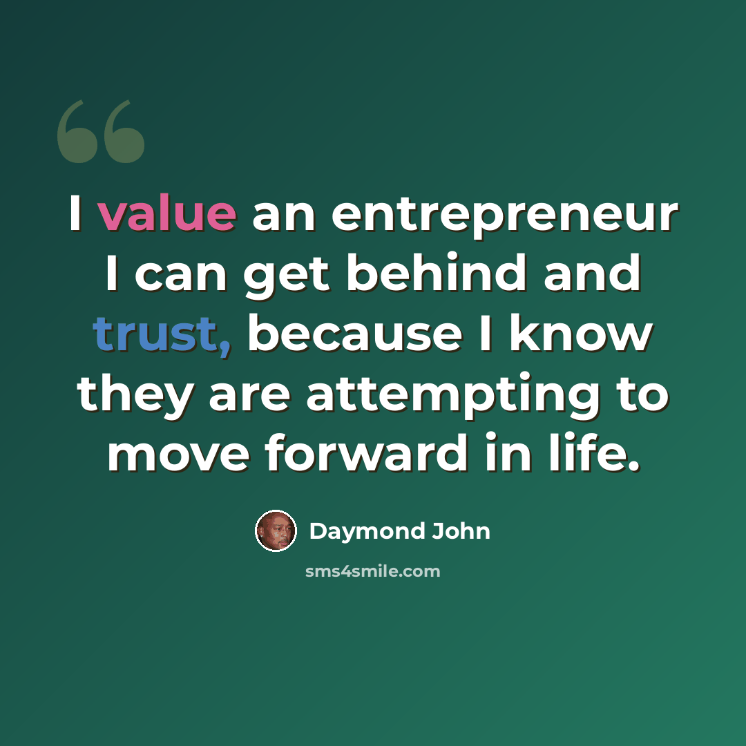 “I value an entrepreneur I can get behind and trust, because I know they are attempting to move forward in life.” quote by Daymond John