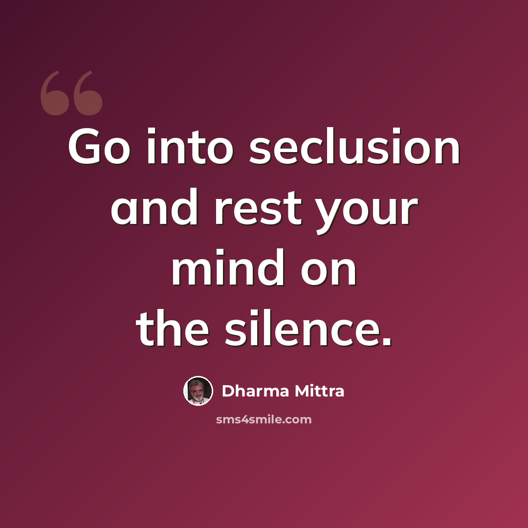 “Go into seclusion and rest your mind on the silence.” quote by Dharma Mittra