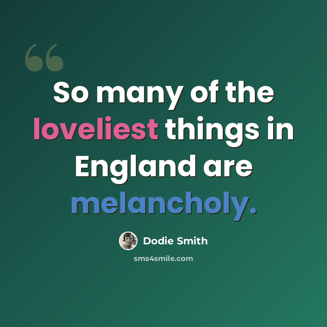 “So many of the loveliest things in England are melancholy.” quote by Dodie Smith