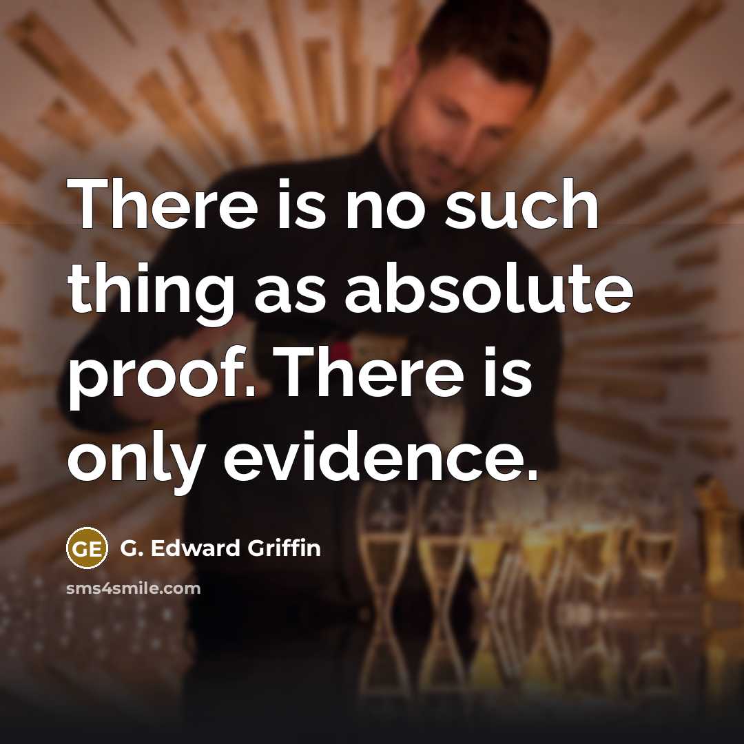 “There is no such thing as absolute proof. There is only evidence.” quote by G. Edward Griffin