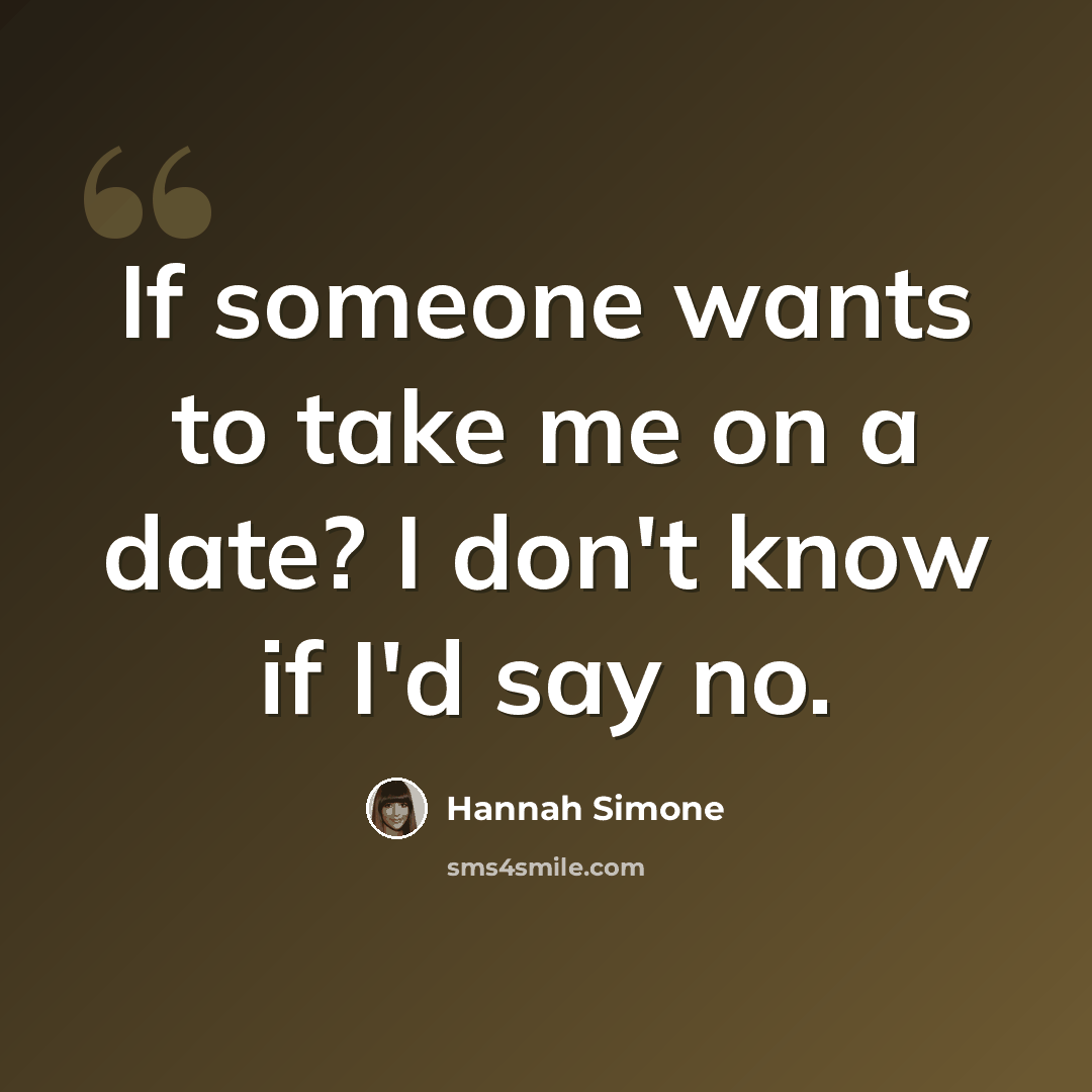 “If someone wants to take me on a date? I don't know if I'd say no.” quote by Hannah Simone