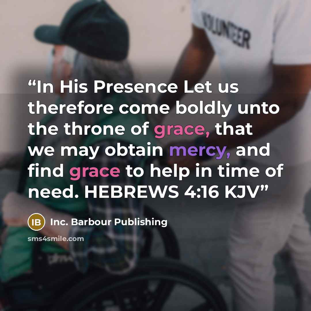 “In His Presence Let us therefore come boldly unto the throne of grace, that we may obtain mercy, and find grace to help in time of need. HEBREWS 4:16 KJV” quote by Inc. Barbour Publishing